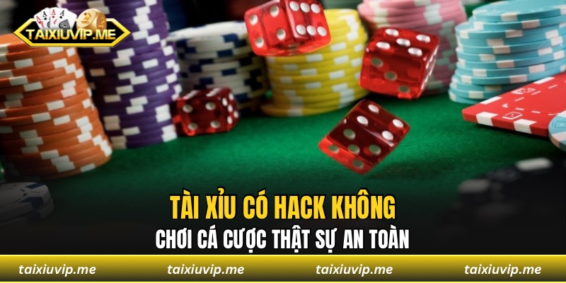 Tài Xỉu Có Hack Không? Chơi Cá Cược Thật Sự An Toàn Tài xỉu có hack không